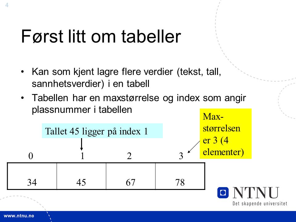 Først litt om tabeller Kan som kjent lagre flere verdier (tekst, tall, sannhetsverdier) i en tabell.