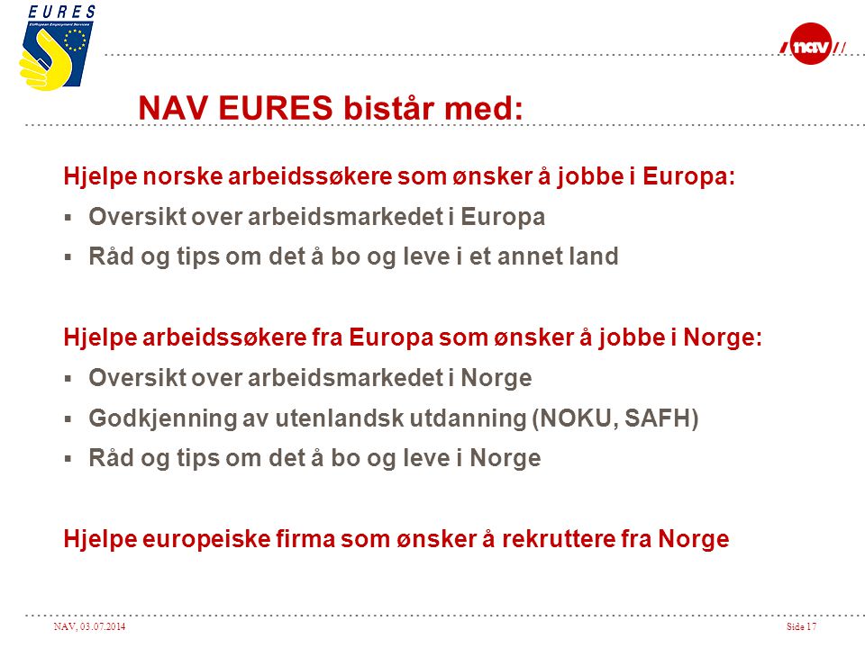 NAV EURES bistår med: Hjelpe norske arbeidssøkere som ønsker å jobbe i Europa: Oversikt over arbeidsmarkedet i Europa.