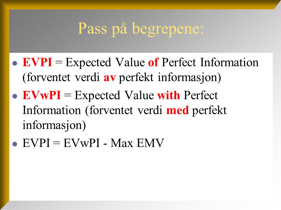 Pass på begrepene: EVPI = Expected Value of Perfect Information (forventet verdi av perfekt informasjon)