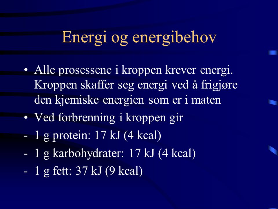 Energi og energibehov Alle prosessene i kroppen krever energi. Kroppen skaffer seg energi ved å frigjøre den kjemiske energien som er i maten.