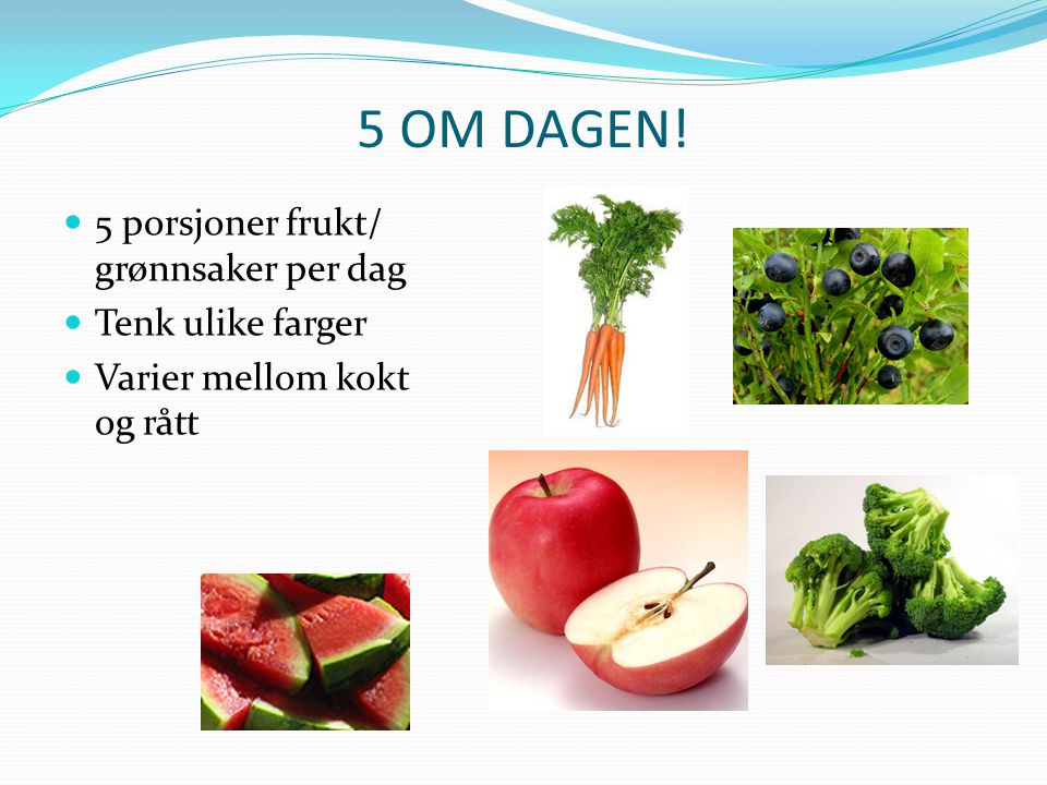 5 OM DAGEN! 5 porsjoner frukt/ grønnsaker per dag Tenk ulike farger