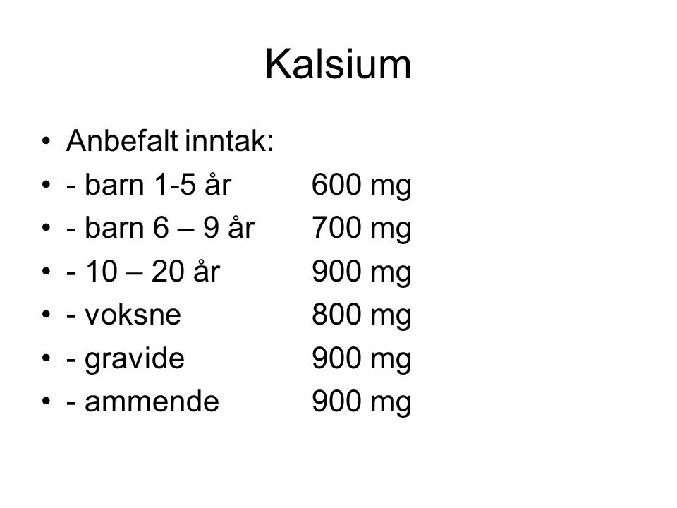 Kalsium Anbefalt inntak: - barn 1-5 år 600 mg - barn 6 – 9 år 700 mg
