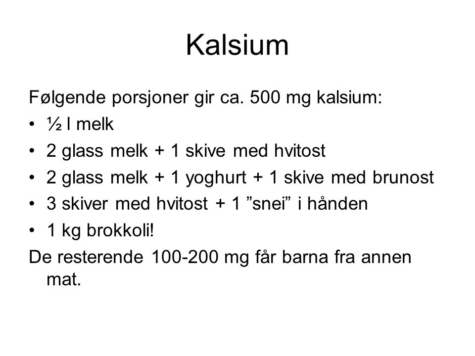Kalsium Følgende porsjoner gir ca. 500 mg kalsium: ½ l melk
