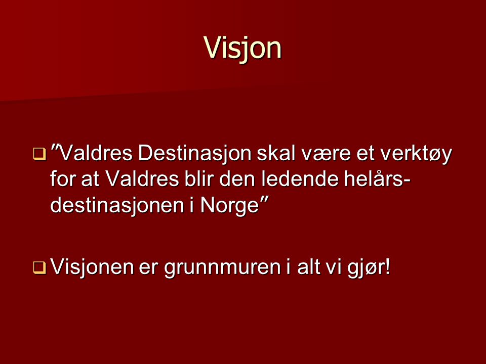 Visjon Valdres Destinasjon skal være et verktøy for at Valdres blir den ledende helårs- destinasjonen i Norge