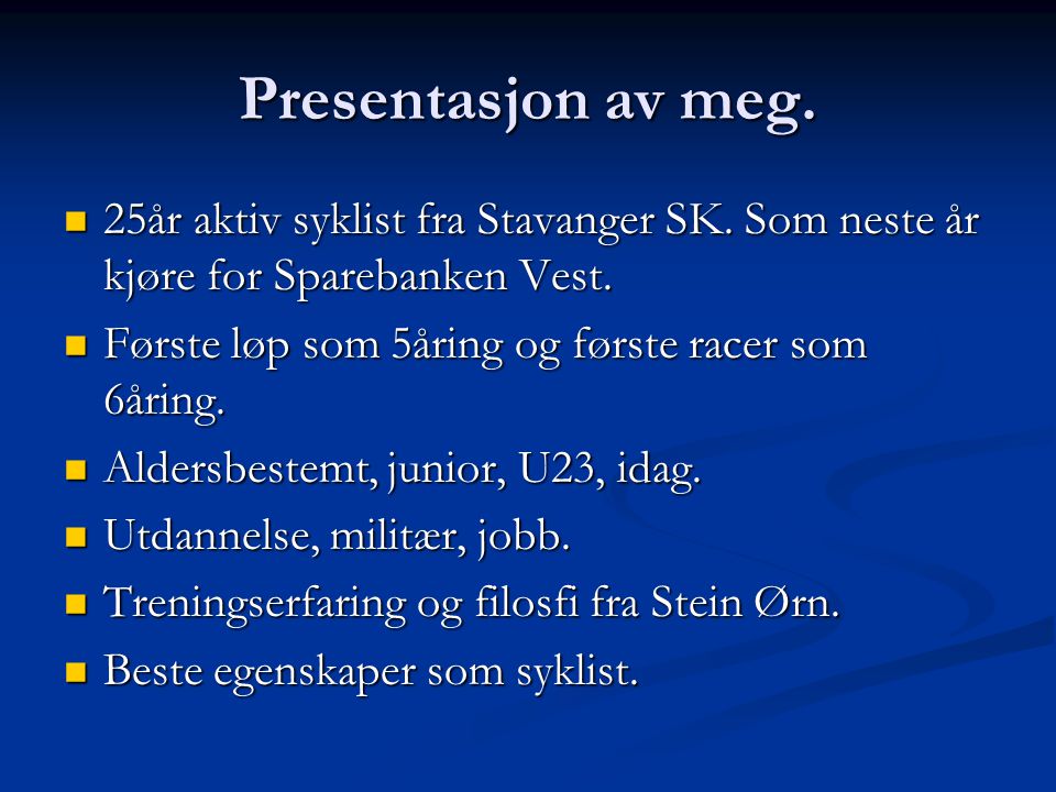 Presentasjon av meg. 25år aktiv syklist fra Stavanger SK. Som neste år kjøre for Sparebanken Vest. Første løp som 5åring og første racer som 6åring.