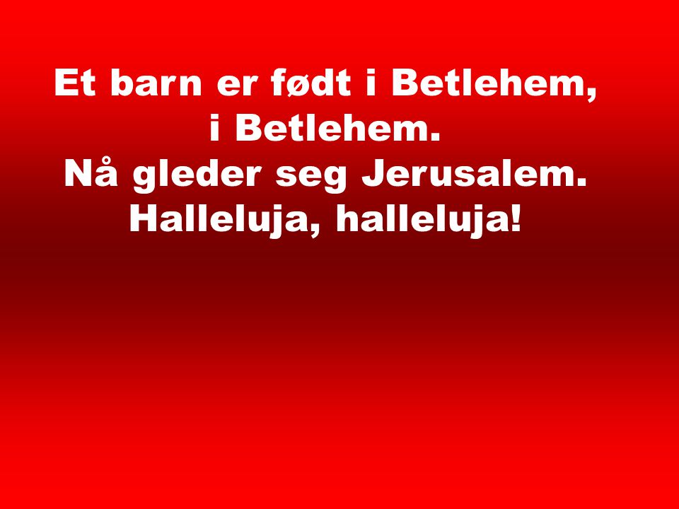 Et barn er født 1 Et barn er født i Betlehem, i Betlehem.