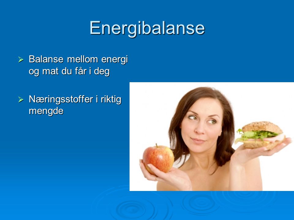 Energibalanse Balanse mellom energi og mat du får i deg