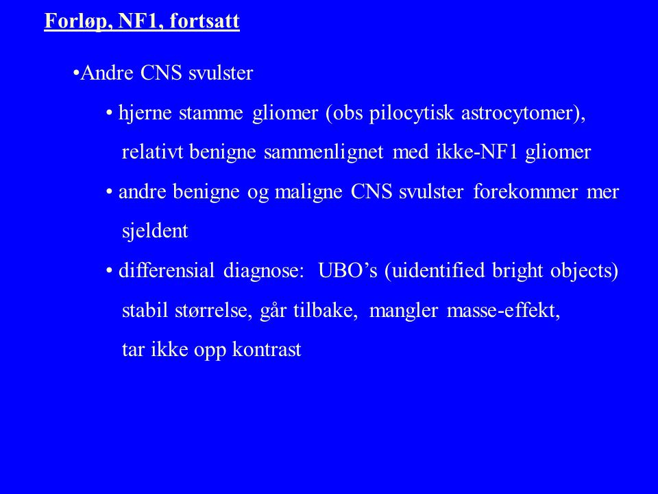 Forløp, NF1, fortsatt Andre CNS svulster. hjerne stamme gliomer (obs pilocytisk astrocytomer), relativt benigne sammenlignet med ikke-NF1 gliomer.