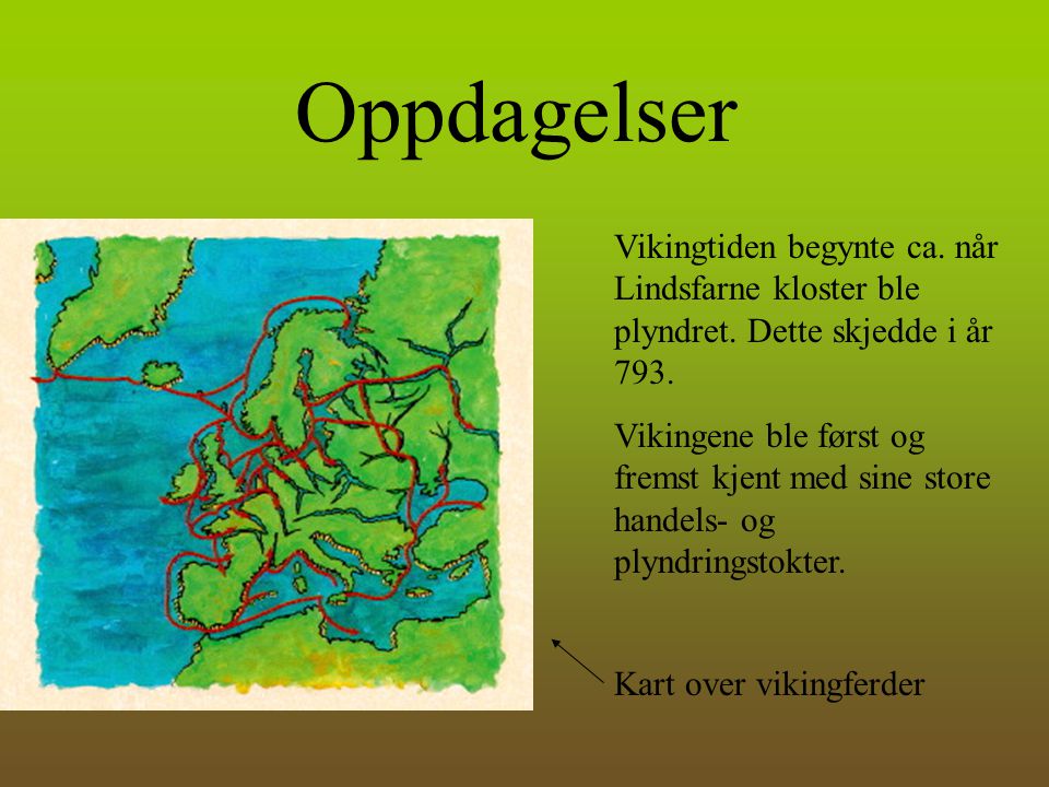 Oppdagelser Vikingtiden begynte ca. når Lindsfarne kloster ble plyndret. Dette skjedde i år 793.