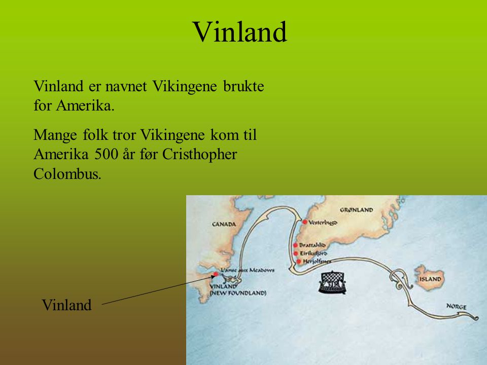 Vinland Vinland er navnet Vikingene brukte for Amerika.
