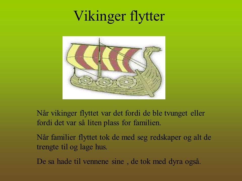 Vikinger flytter Når vikinger flyttet var det fordi de ble tvunget eller fordi det var så liten plass for familien.