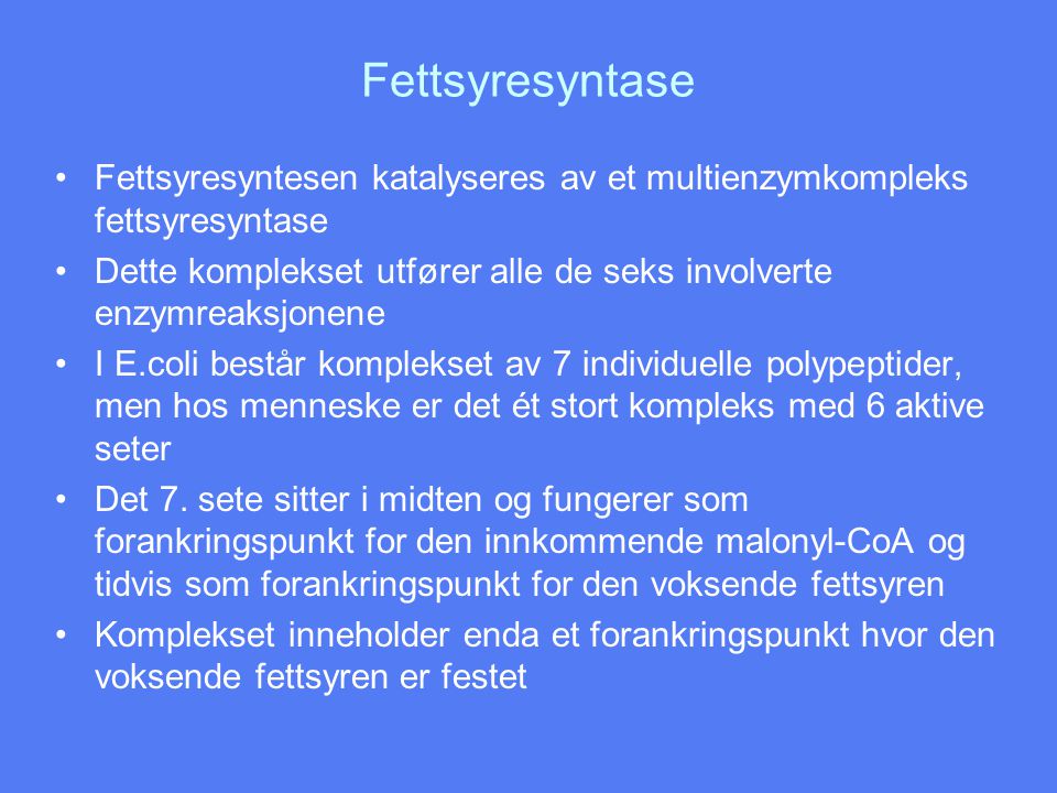 Fettsyresyntase Fettsyresyntesen katalyseres av et multienzymkompleks fettsyresyntase.