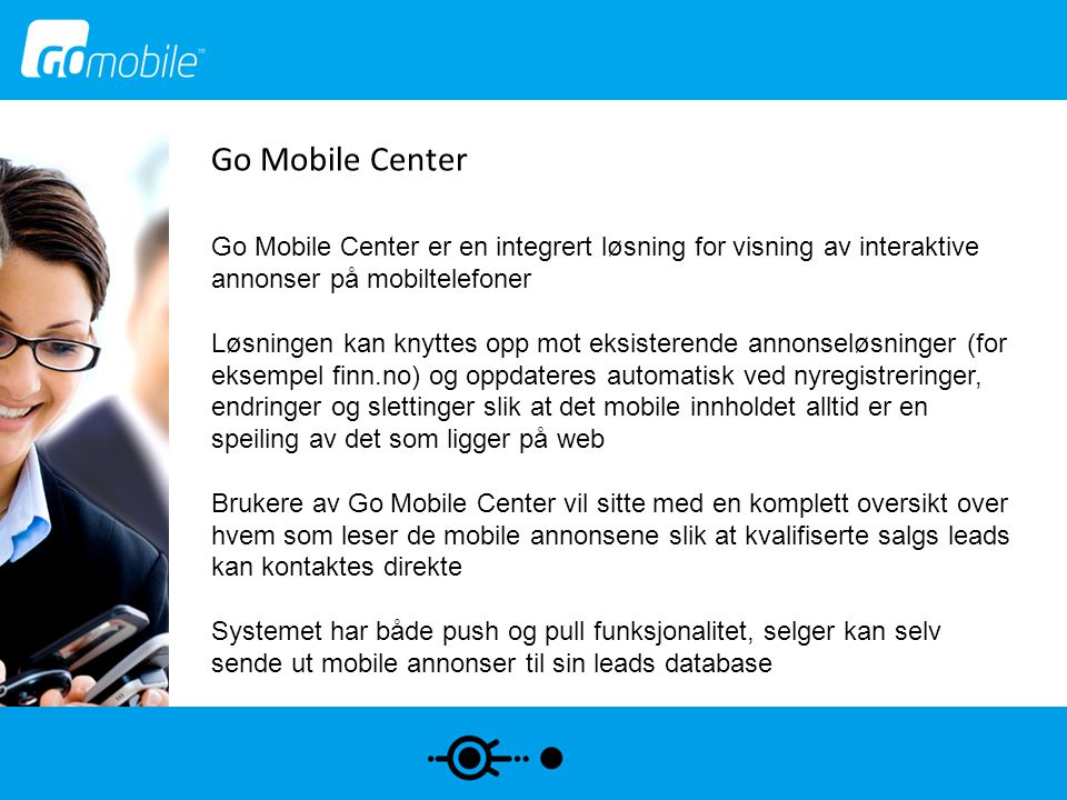 Go Mobile Center Go Mobile Center er en integrert løsning for visning av interaktive annonser på mobiltelefoner.