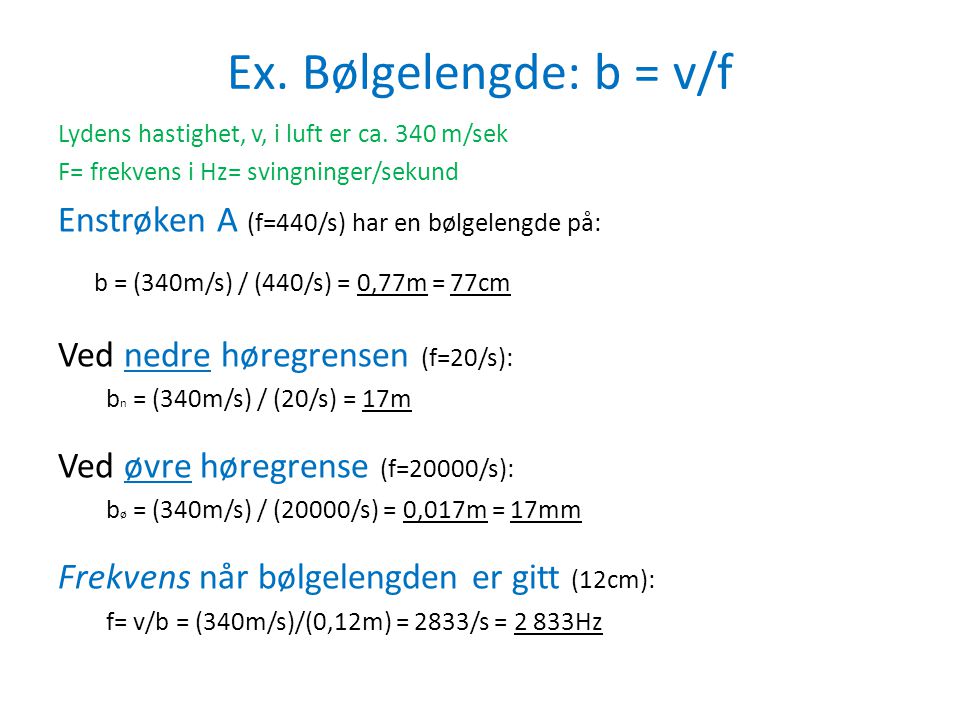 Ex. Bølgelengde: b = v/f b = (340m/s) / (440/s) = 0,77m = 77cm