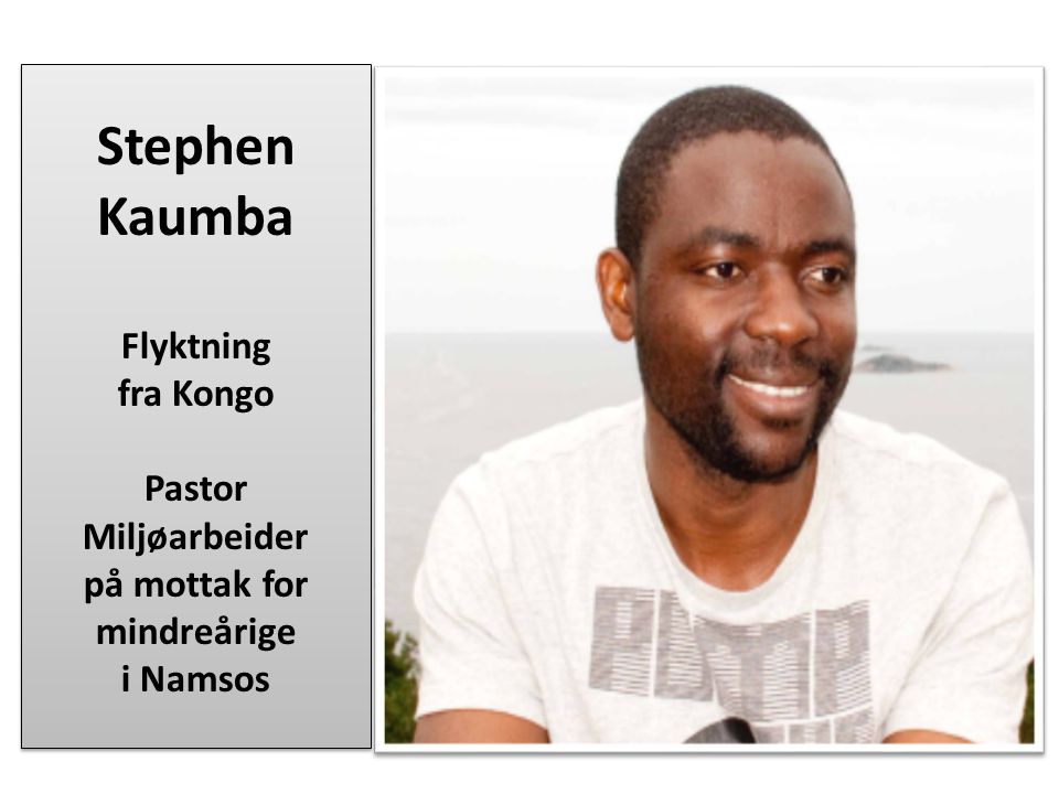 Stephen Kaumba Flyktning fra Kongo Pastor Miljøarbeider på mottak for mindreårige i Namsos