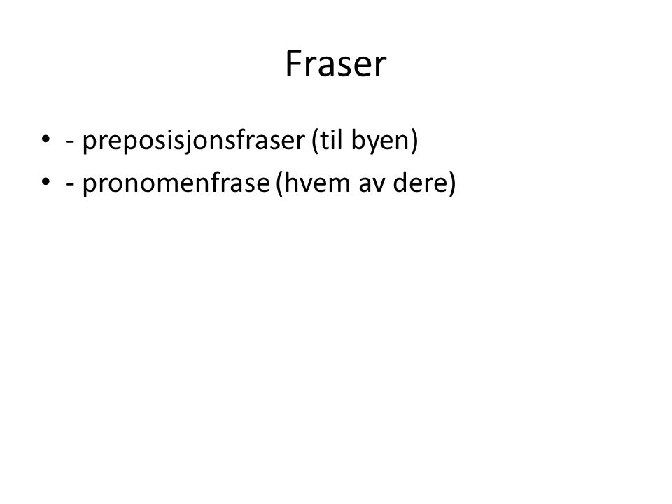 Fraser - preposisjonsfraser (til byen) - pronomenfrase (hvem av dere)