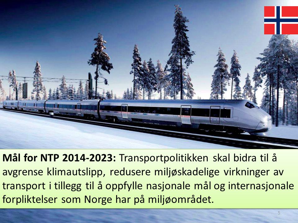 Mål for NTP : Transportpolitikken skal bidra til å avgrense klimautslipp, redusere miljøskadelige virkninger av transport i tillegg til å oppfylle nasjonale mål og internasjonale forpliktelser som Norge har på miljøområdet.