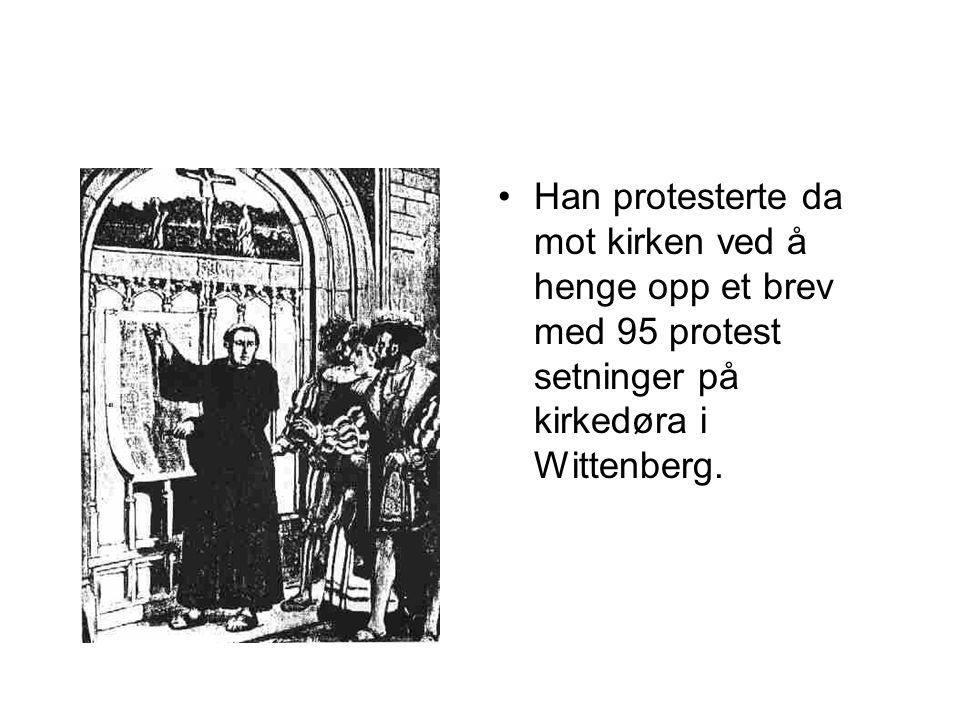 Han protesterte da mot kirken ved å henge opp et brev med 95 protest setninger på kirkedøra i Wittenberg.