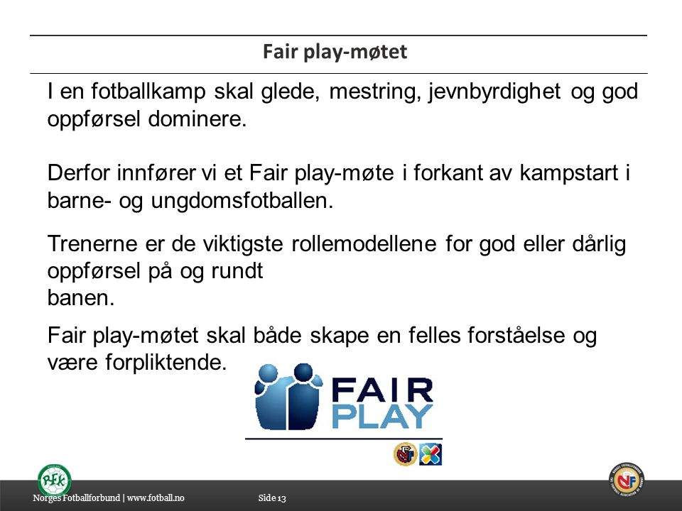 Fair play-møtet I en fotballkamp skal glede, mestring, jevnbyrdighet og god oppførsel dominere.