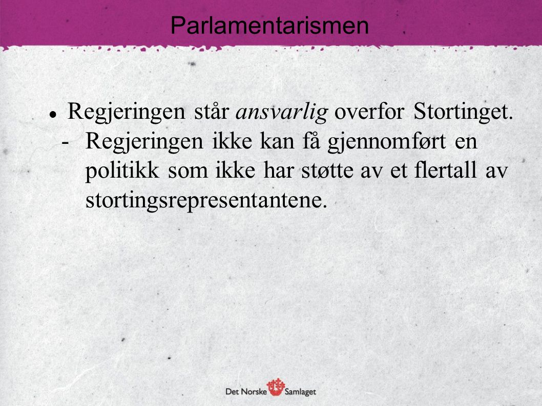 Parlamentarismen Regjeringen står ansvarlig overfor Stortinget.