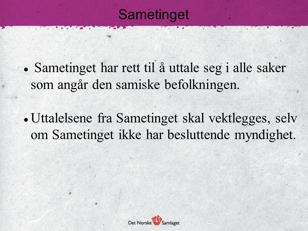 Sametinget Sametinget har rett til å uttale seg i alle saker som angår den samiske befolkningen.