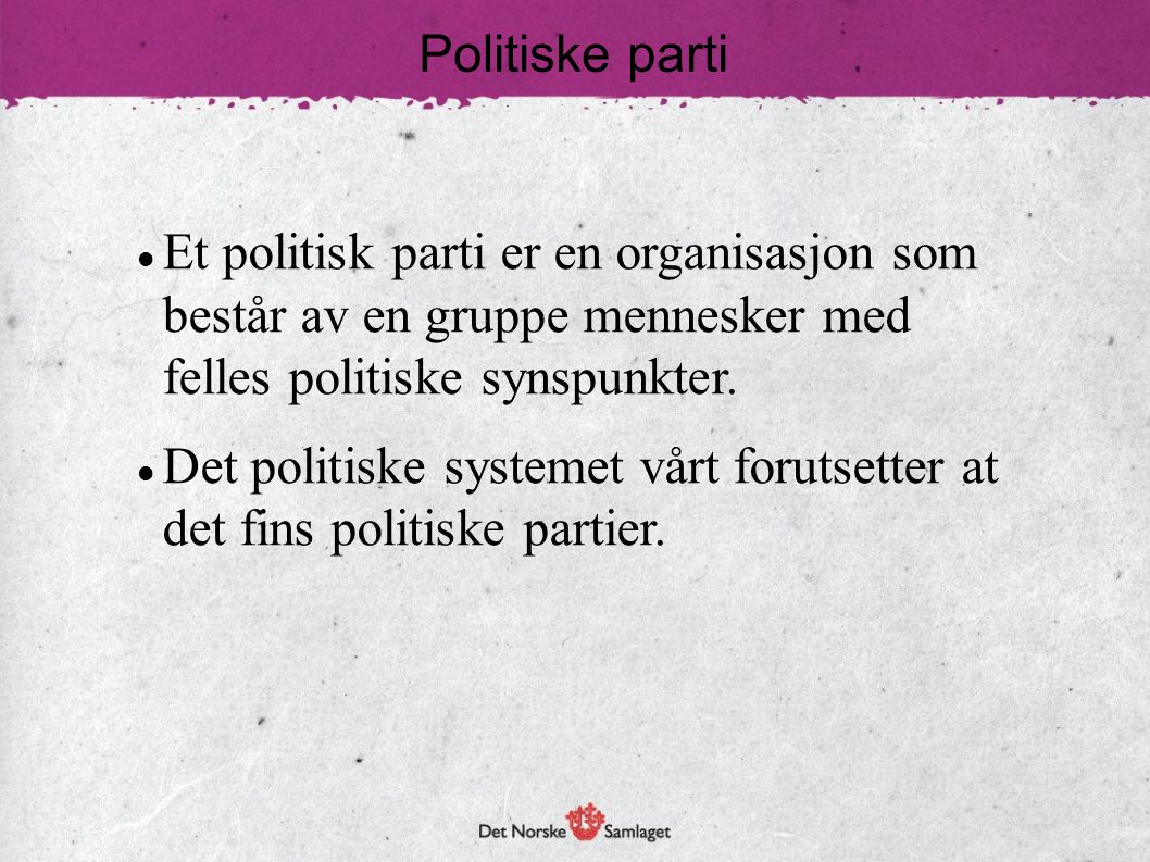 Politiske parti Et politisk parti er en organisasjon som. består av en gruppe mennesker med. felles politiske synspunkter.