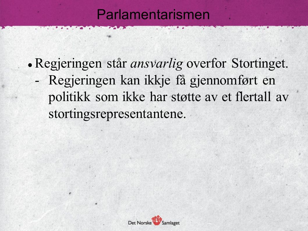 Parlamentarismen Regjeringen står ansvarlig overfor Stortinget.