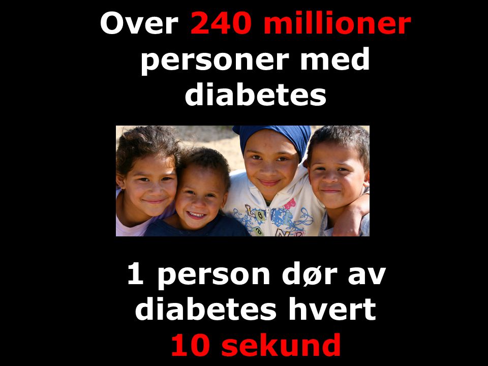 Over 240 millioner personer med diabetes 1 person dør av diabetes hvert 10 sekund