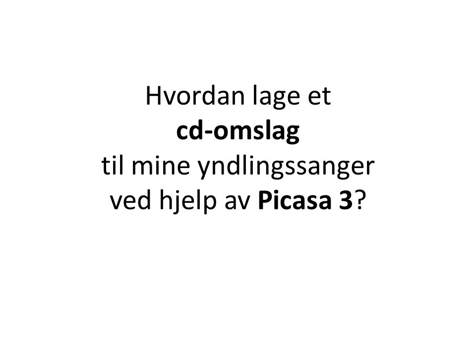 Hvordan lage et cd-omslag til mine yndlingssanger ved hjelp av Picasa 3