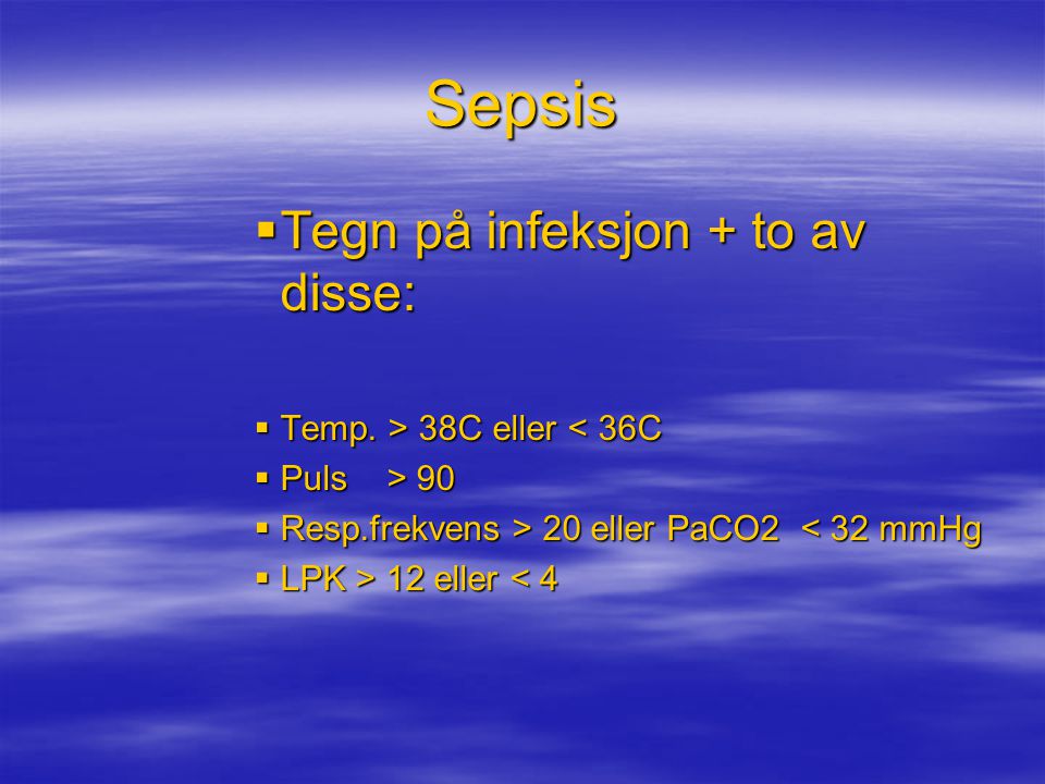 Sepsis Tegn på infeksjon + to av disse: Temp. > 38C eller < 36C