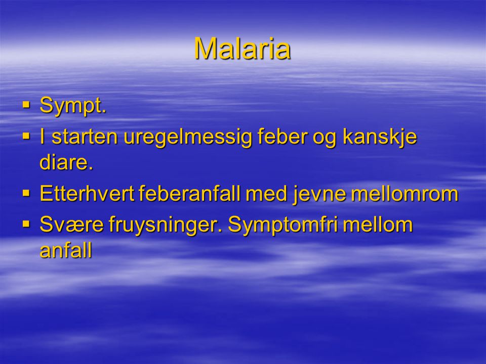 Malaria Sympt. I starten uregelmessig feber og kanskje diare.