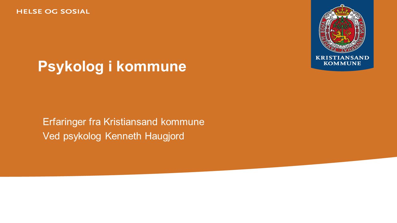 Erfaringer fra Kristiansand kommune Ved psykolog Kenneth Haugjord