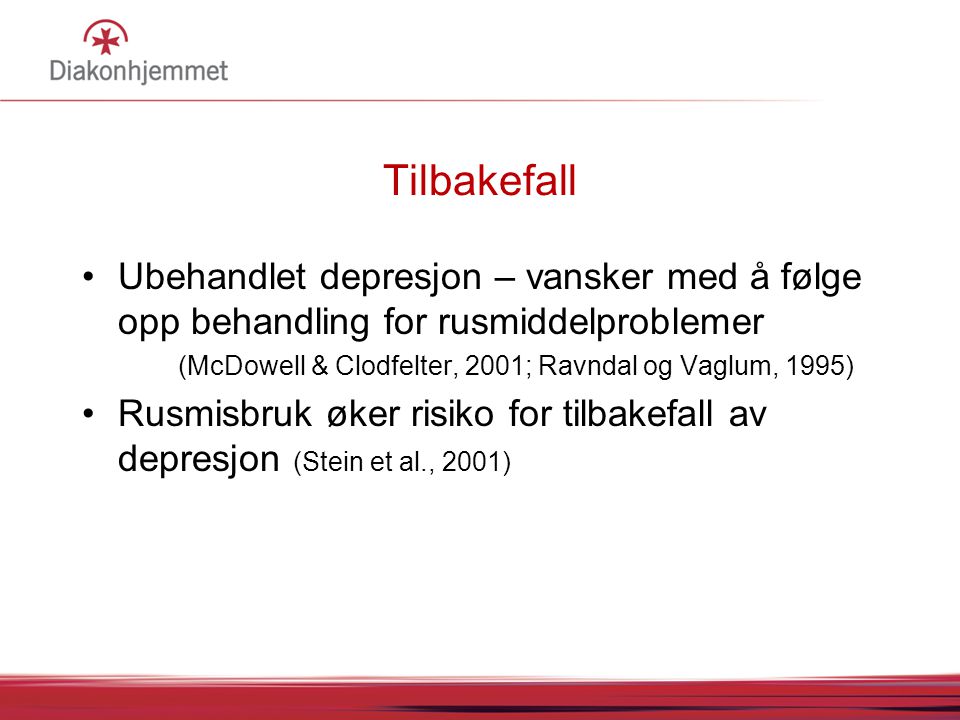 Tilbakefall Ubehandlet depresjon – vansker med å følge opp behandling for rusmiddelproblemer. (McDowell & Clodfelter, 2001; Ravndal og Vaglum, 1995)