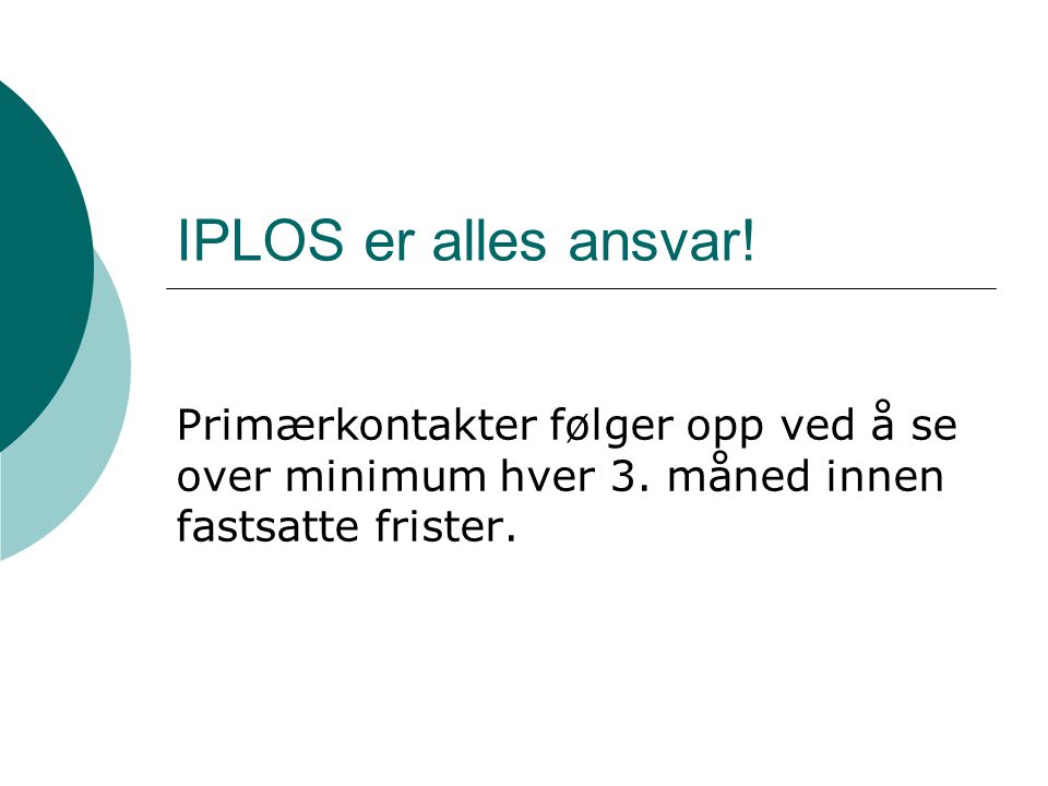 IPLOS er alles ansvar. Primærkontakter følger opp ved å se over minimum hver 3.