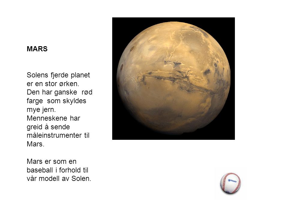 MARS Solens fjerde planet er en stor ørken. Den har ganske rød farge som skyldes mye jern.