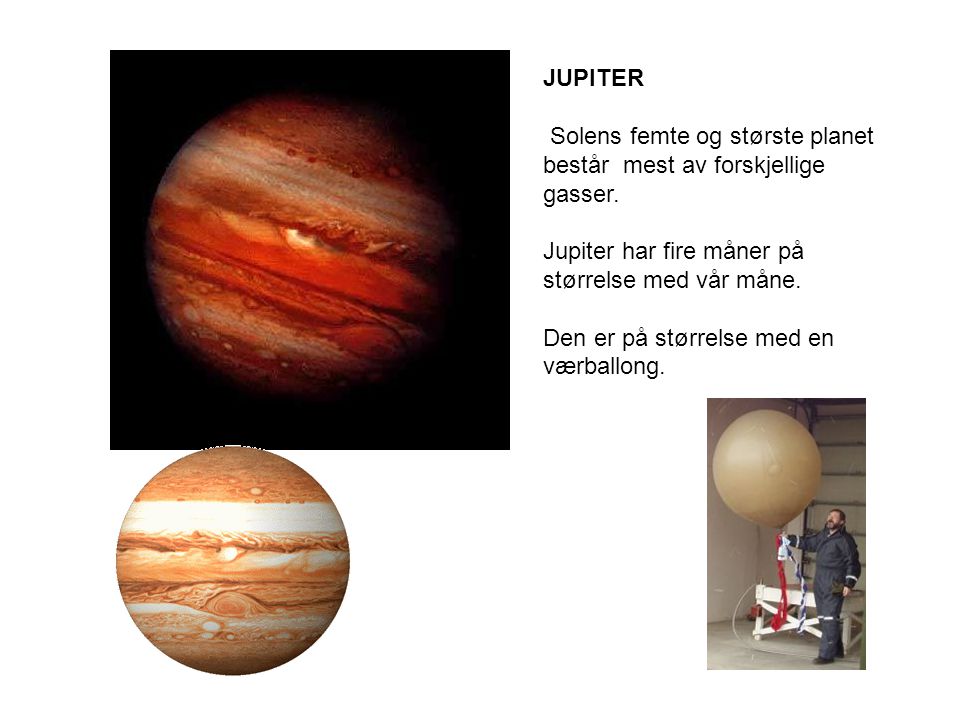 JUPITER Solens femte og største planet består mest av forskjellige gasser. Jupiter har fire måner på størrelse med vår måne.