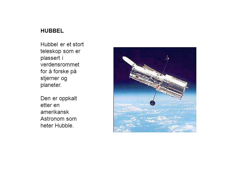 HUBBEL Hubbel er et stort teleskop som er plassert i verdensrommet. for å forske på stjerner og planeter.