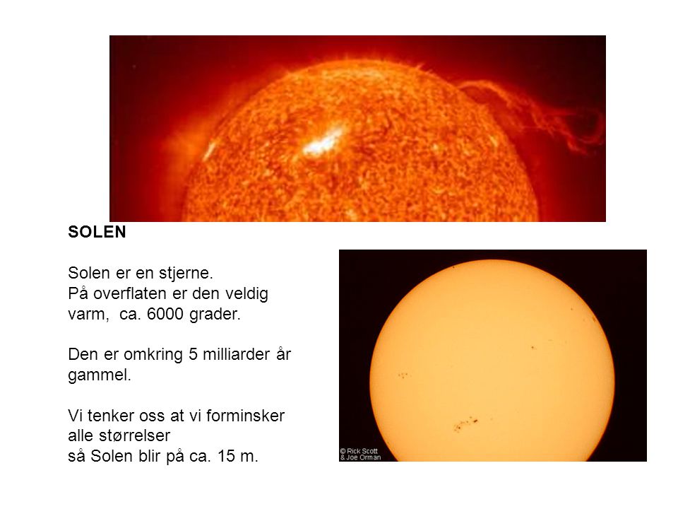 SOLEN Solen er en stjerne. På overflaten er den veldig varm, ca grader. Den er omkring 5 milliarder år gammel.