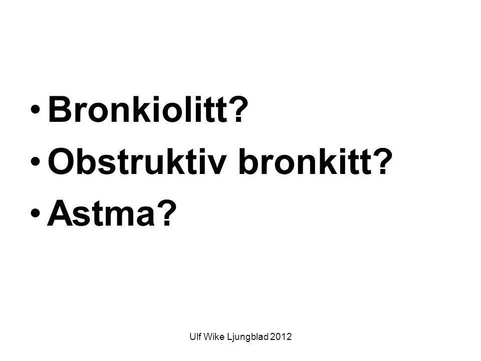 Bronkiolitt Obstruktiv bronkitt Astma Ulf Wike Ljungblad 2012