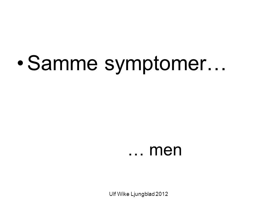 Samme symptomer… … men Ulf Wike Ljungblad 2012