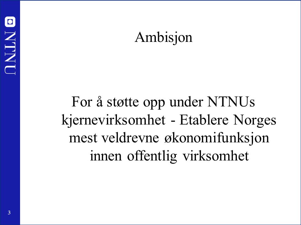 Ambisjon For å støtte opp under NTNUs kjernevirksomhet - Etablere Norges mest veldrevne økonomifunksjon innen offentlig virksomhet.