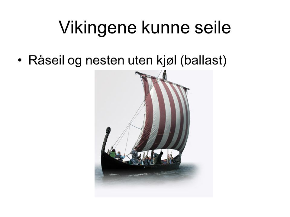 Vikingene kunne seile Råseil og nesten uten kjøl (ballast)