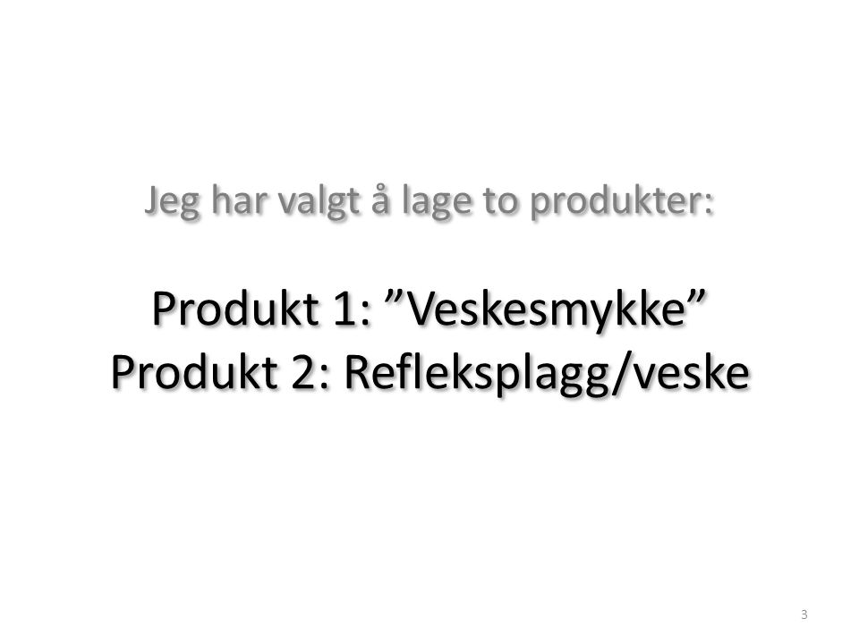 Jeg har valgt å lage to produkter: Produkt 1: Veskesmykke Produkt 2: Refleksplagg/veske