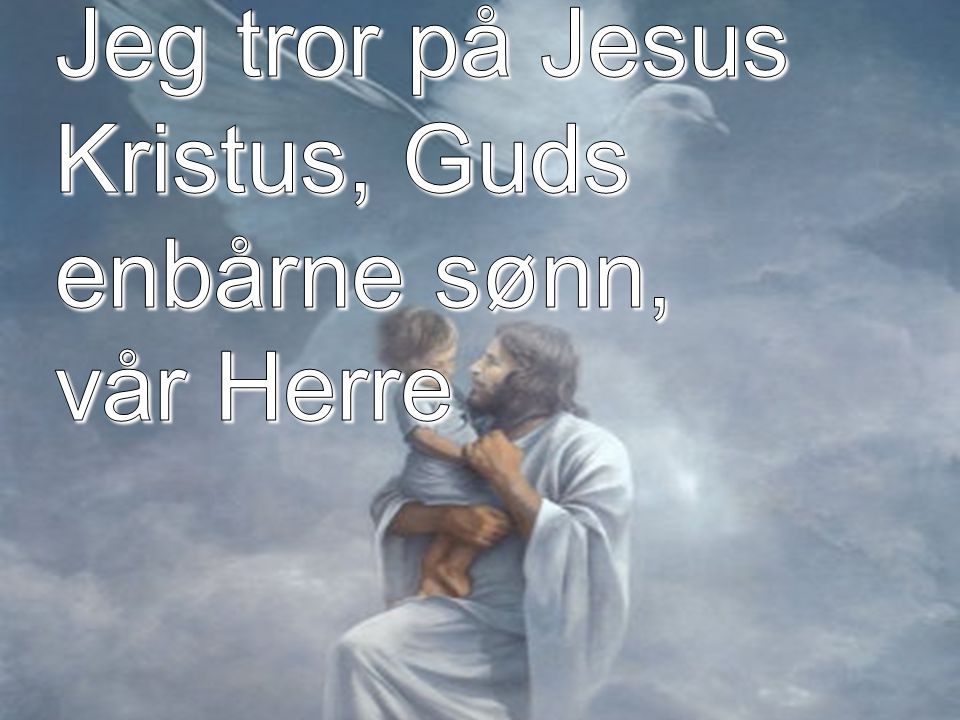 Jeg tror på Jesus Kristus, Guds enbårne sønn, vår Herre