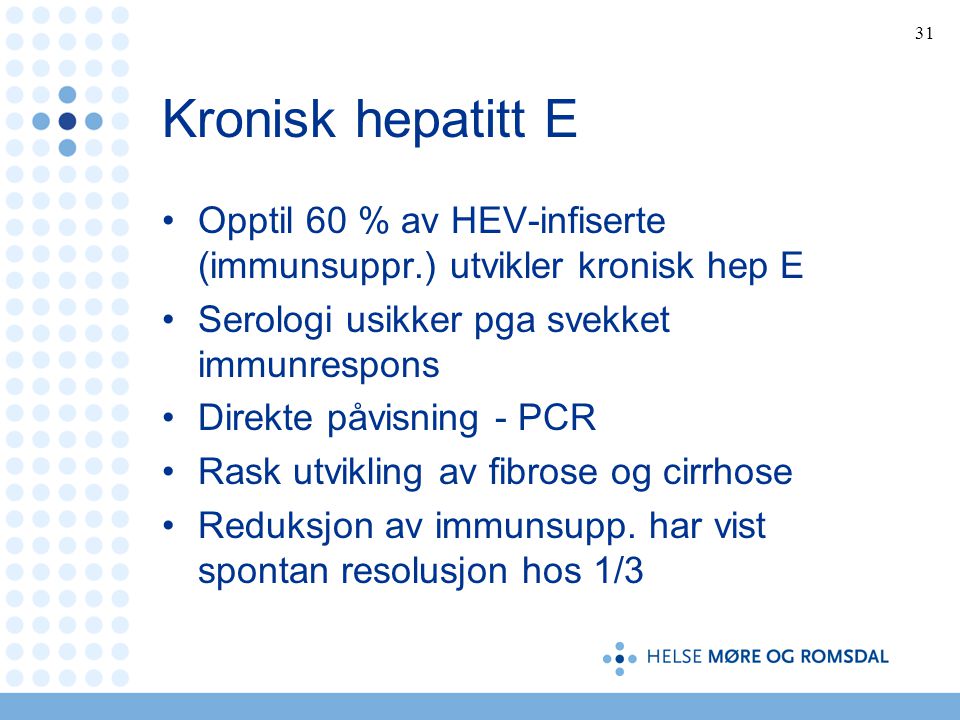 Kronisk hepatitt E Opptil 60 % av HEV-infiserte (immunsuppr.) utvikler kronisk hep E. Serologi usikker pga svekket immunrespons.