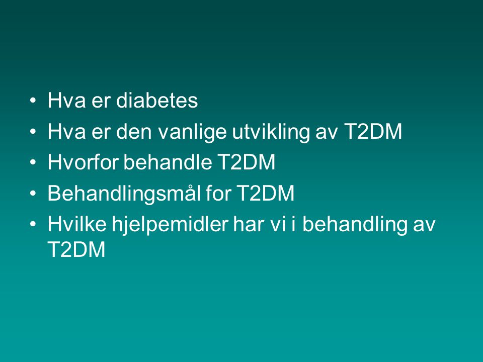 Hva er diabetes Hva er den vanlige utvikling av T2DM. Hvorfor behandle T2DM. Behandlingsmål for T2DM.