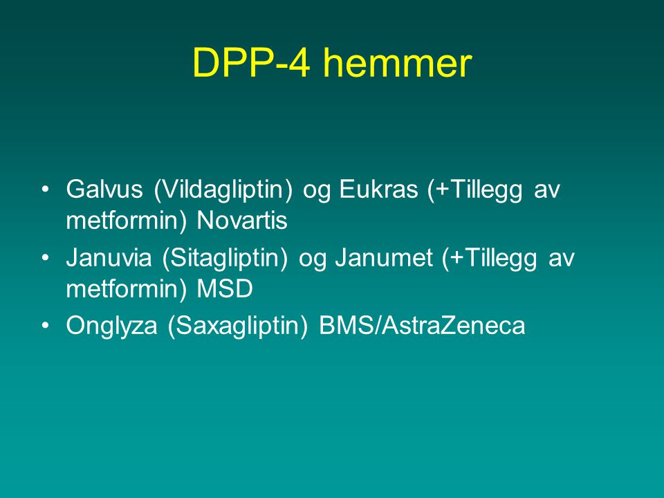 DPP-4 hemmer Galvus (Vildagliptin) og Eukras (+Tillegg av metformin) Novartis. Januvia (Sitagliptin) og Janumet (+Tillegg av metformin) MSD.
