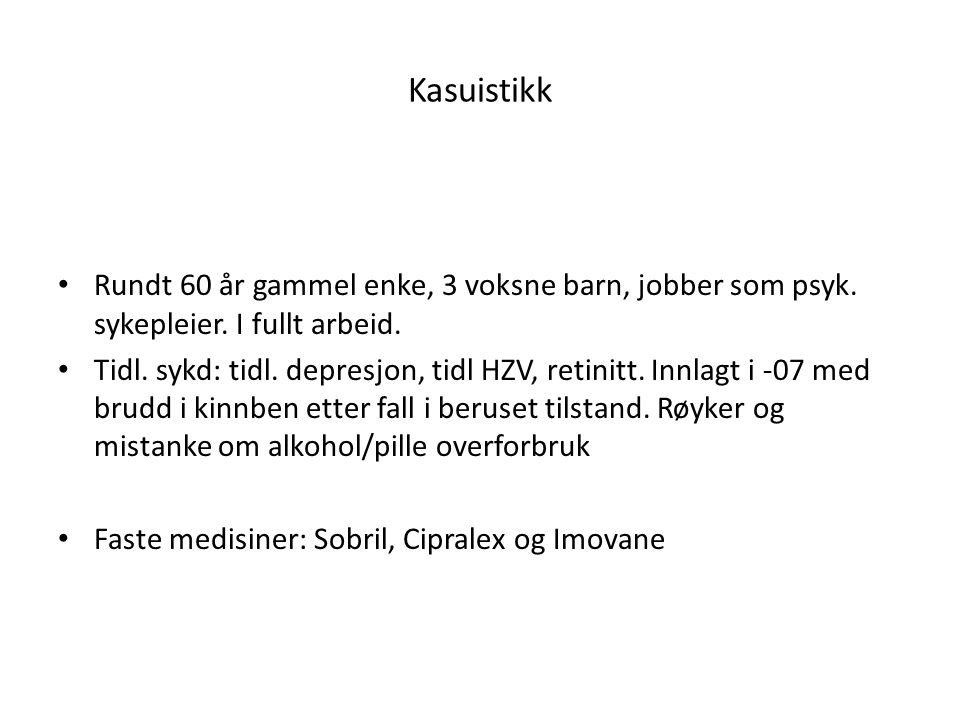 Kasuistikk Rundt 60 år gammel enke, 3 voksne barn, jobber som psyk. sykepleier. I fullt arbeid.