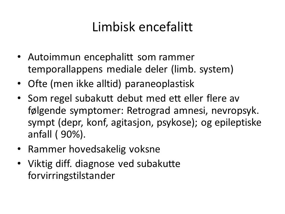 Limbisk encefalitt Autoimmun encephalitt som rammer temporallappens mediale deler (limb. system) Ofte (men ikke alltid) paraneoplastisk.
