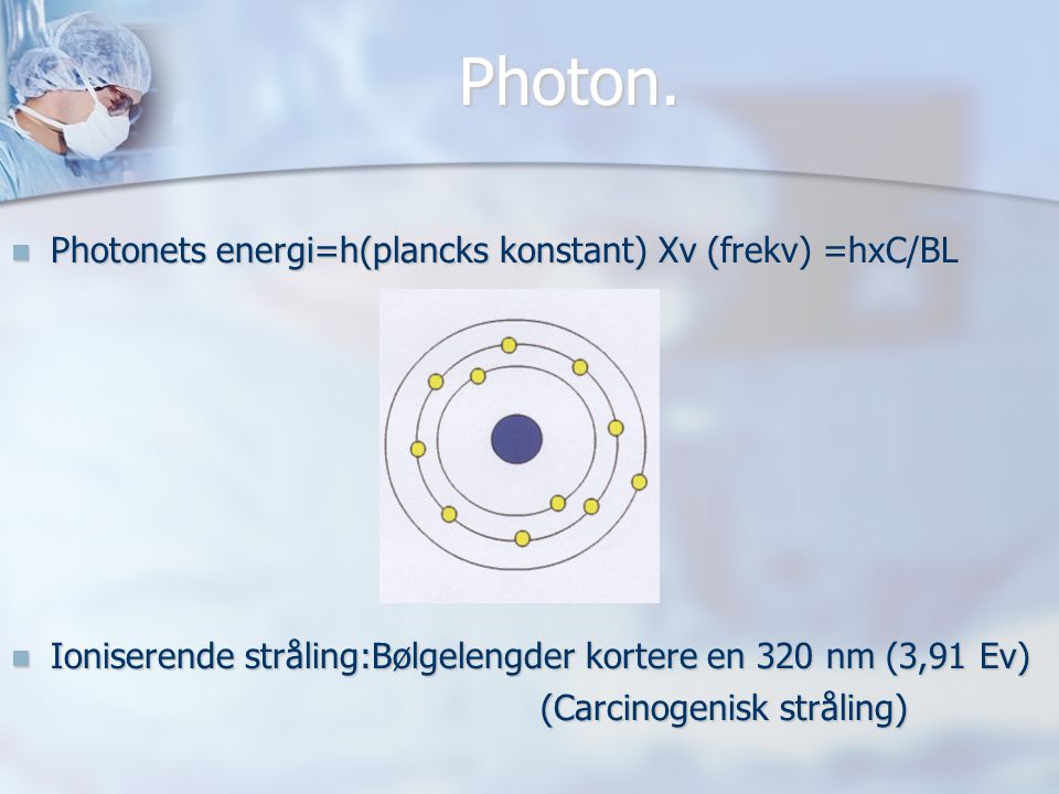 Photon. Photonets energi=h(plancks konstant) Xv (frekv) =hxC/BL
